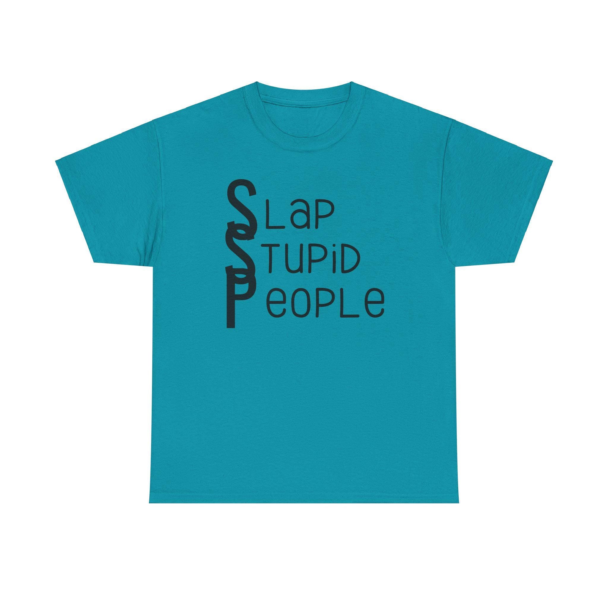Slap Stupid People Funny Quote T-Shirt - Unisex Heavy Cotton Tee